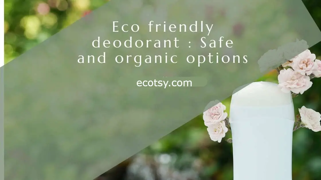 What is an eco friendly deodorant and why use them Ecotsy