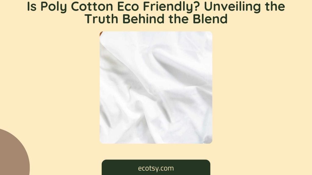 Is Poly Cotton Eco Friendly Unveiling the Truth Behind the Blend