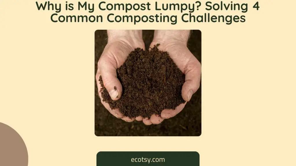 Why is My Compost Lumpy Solving 4 Common Composting Challenges