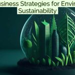 Top 10 Business Strategies for Environmental Sustainability