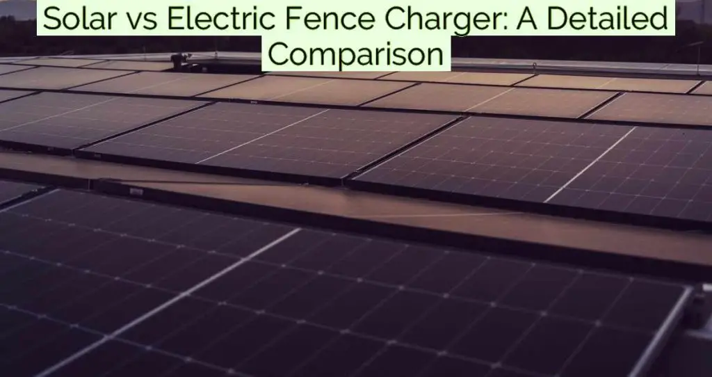 Solar vs Electric Fence Charger: A Detailed Comparison