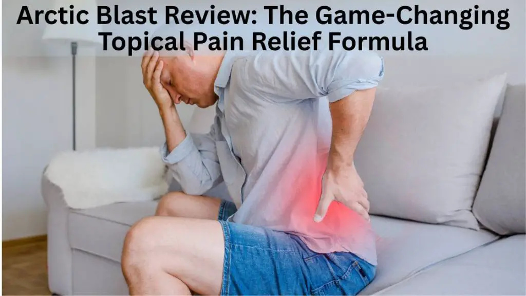 Arctic Blast Review The Game-Changing Topical Pain Relief Formula
